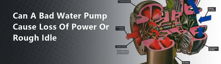 Can A Bad Water Pump Cause Loss Of Power Or Rough Idle?