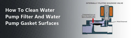 How To Clean Water Pump Filter And Water Pump Gasket Surfaces?