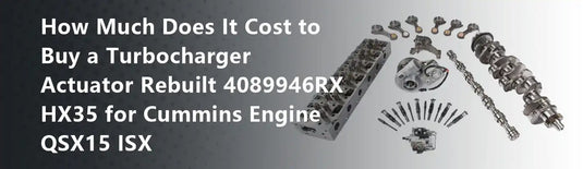 How Much Does It Cost to Buy a Turbocharger Actuator Rebuilt 4089946RX HX35 for Cummins Engine QSX15 ISX