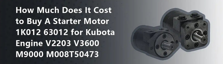 How Much Does It Cost to Buy A Starter Motor 1K012 63012 for Kubota Engine V2203 V3600 M9000 M008T50473