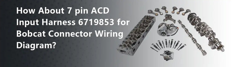 How About 7 pin ACD Input Harness 6719853 for Bobcat Connector Wiring Diagram?