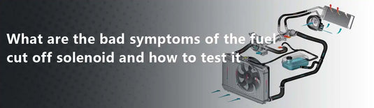 What are the bad symptoms of the fuel cut off solenoid and how to test it?