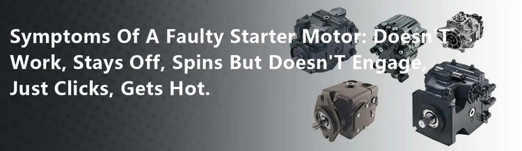 Symptoms Of A Faulty Starter Motor: Doesn'T Work, Stays Off, Spins But Doesn'T Engage, Just Clicks, Gets Hot.