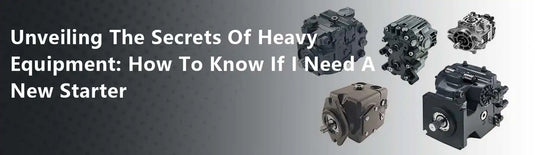 Unveiling The Secrets Of Heavy Equipment: How To Know If I Need A New Starter