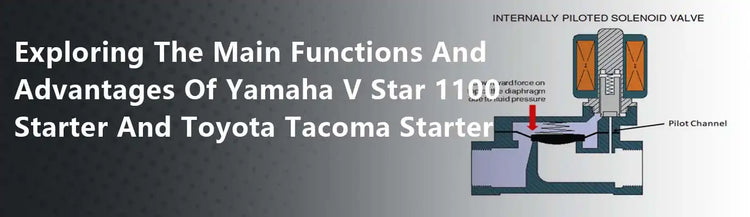 Exploring The Main Functions And Advantages Of Yamaha V Star 1100 Starter And Toyota Tacoma Starter