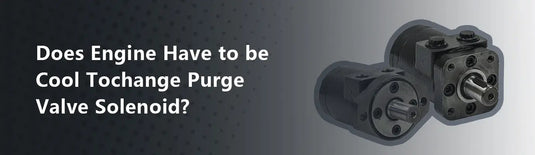 Does Engine Have to be Cool Tochange Purge Valve Solenoid?