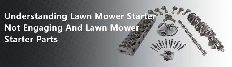 Understanding Lawn Mower Starter Not Engaging And Lawn Mower Starter Parts