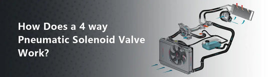 How Does a 4 way Pneumatic Solenoid Valve Work?