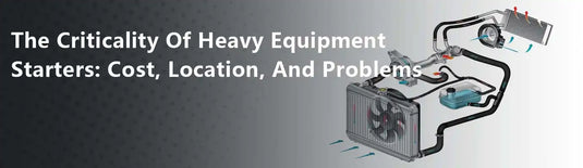 The Criticality Of Heavy Equipment Starters: Cost, Location, And Problems