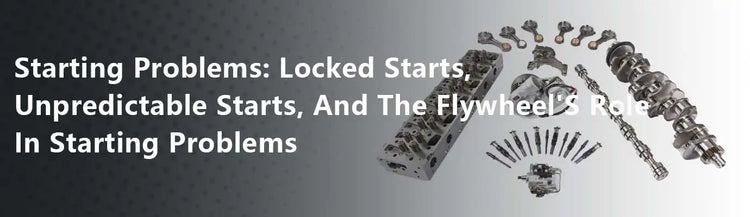 Starting Problems: Locked Starts, Unpredictable Starts, And The Flywheel'S Role In Starting Problems