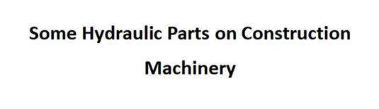 Some Hydraulic Parts on Construction Machinery