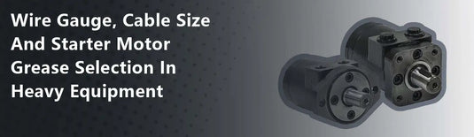 Wire Gauge, Cable Size And Starter Motor Grease Selection In Heavy Equipment