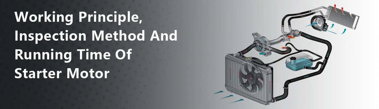 Working Principle, Inspection Method And Running Time Of Starter Motor