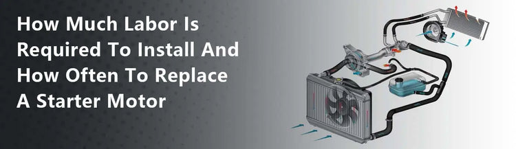 How Much Labor Is Required To Install And How Often To Replace A Starter Motor