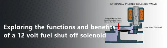 Exploring the functions and benefits of a 12 volt fuel shut off solenoid