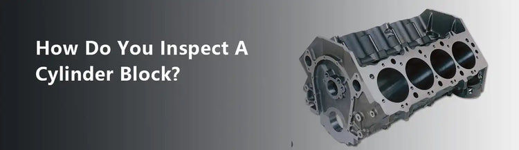 How Do You Inspect A Cylinder Block?