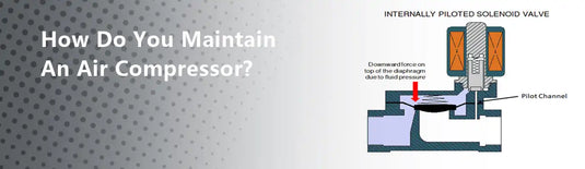 How Do You Maintain An Air Compressor?