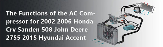 The Functions of the AC Compressor for 2002 2006 Honda Crv Sanden 508 John Deere 2755 2015 Hyundai Accent